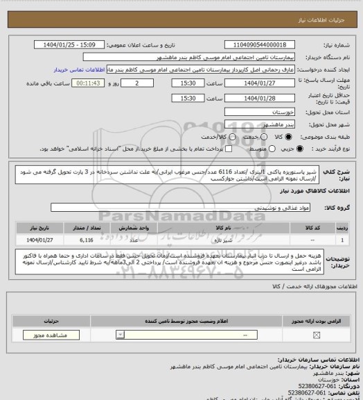 استعلام شیر پاستوریزه پاکتی 1لیتری /تعداد 6116 عدد/جنس مرغوب ایرانی/به علت نداشتن سردخانه در 3 پارت تحویل گرفته می شود /ارسال نمونه الزامی است/داشتن جوازکسب