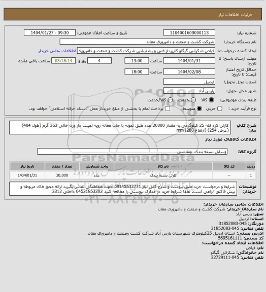 استعلام کارتن کره فله 25 کیلوگرمی به مقدار 20000 عدد طبق نمونه با چاپ مغانه رویه لمینت دار  وزن خالی 363 گرم    
(طول 404)  (عرض 254)  (ارتفاع 280) mm