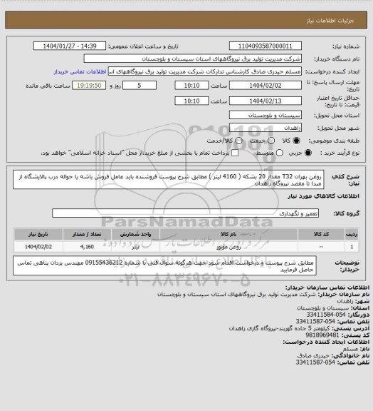 استعلام روغن بهران  T32  مقدار  20 بشکه ( 4160 لیتر ) مطابق شرح پیوست فروشنده باید عامل فروش باشه یا حواله درب پالایشگاه از مبدا تا مقصد نیروگاه زاهدان