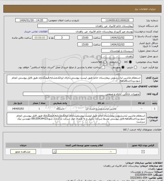 استعلام استعلام ماشین لباسشویی بیمارستان خاتم طبق لیست پیوستی.دارای ایرانکدمشابه.قیمتگذاری طبق فایل پیوستی انجام شود.پرداخت6ماهه.