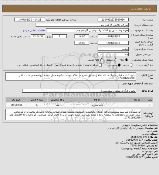 استعلام  خرید 6 عدد فیلتر ممبران ساخت داخل مطابق شرح استعلام پیوست .
هزینه حمل بعهده فروشنده میباشد .
تلفن :07731682588