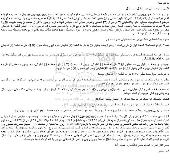 مزایده ششدانگ عرصه واعیان قطعه زمینی است به مساحت 837 مترمربع دارای پلاک ثبتی شماره 74 فرعی از 175 اصلی قطعه 37 تفکیکی