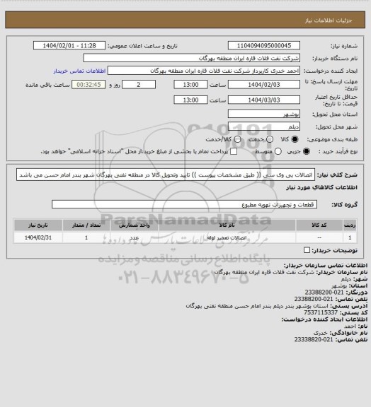 استعلام اتصالات پی وی سی (( طبق مشخصات پیوست ))
تایید وتحویل کالا در منطقه نفتی بهرگان شهر بندر امام حسن می باشد