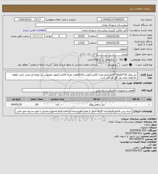 استعلام پنل توکار 20*20و30*30هرکدام تعداد 20عدد/لامپ LED15وات تعداد 40عدد/ایفون معمولی یک طبقه ای تعداد 1عدد /فقط مارکهای مازی نور /گل نور /فار باشد