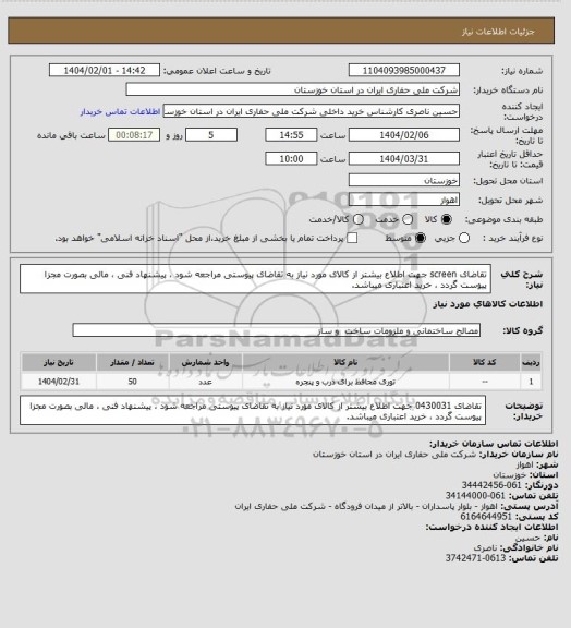 استعلام تقاضای screen جهت اطلاع بیشتر از کالای مورد نیاز به تقاضای پیوستی مراجعه شود ، پیشنهاد فنی ، مالی بصورت مجزا پیوست گردد ، خرید اعتباری میباشد.