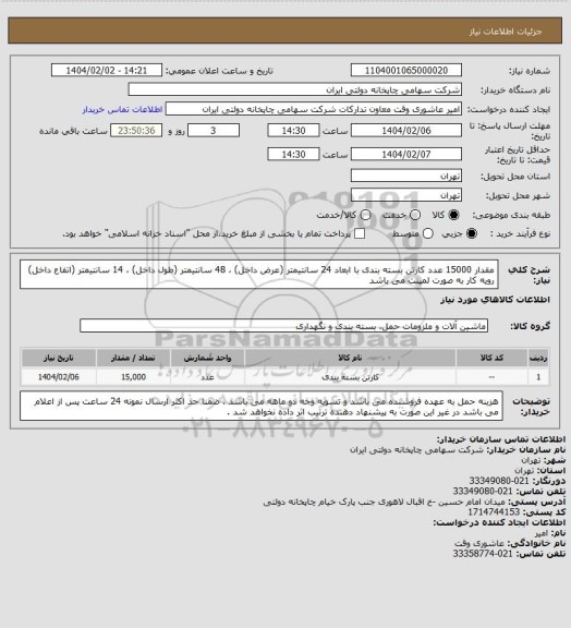 استعلام مقدار 15000 عدد کارتن بسته بندی با ابعاد 24 سانتیمتر (عرض داخل) ، 48 سانتیمتر (طول داخل) ، 14 سانتیمتر (اتفاع داخل)
رویه کار به صورت لمینت می باشد