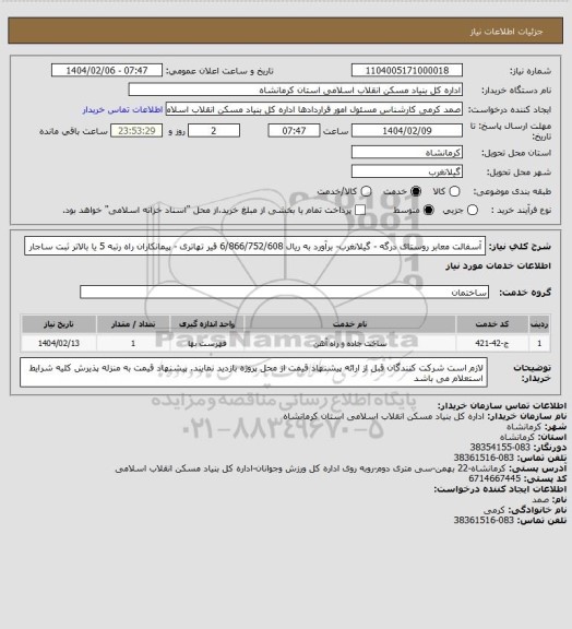 استعلام آسفالت معابر روستای درگه - گیلانغرب- برآورد به ریال  6/866/752/608
 قیر تهاتری  - پیمانکاران راه رتبه 5 یا بالاتر ثبت ساجار