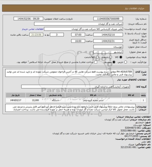 استعلام PH ADJUSTER مطابق شرح پیوست
فقط شرکت هایی که در آخرین فراخوان عمومی شرکت نموده اند و تایید شده اند می توانند پیشنهاد فنی و مالی بارگذاری نمایند.