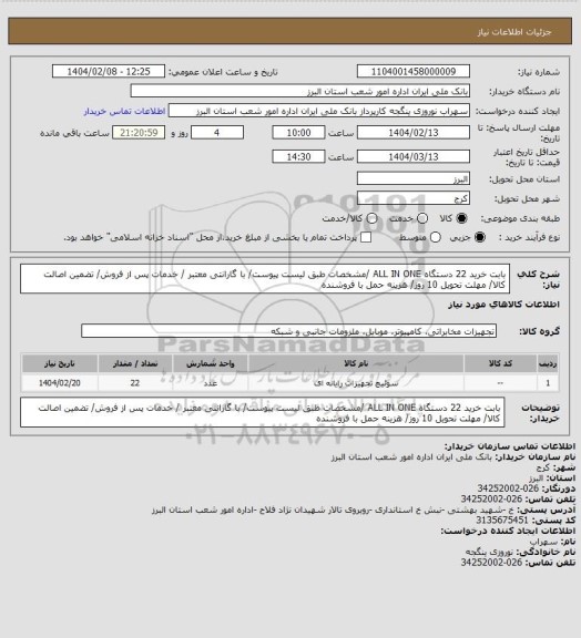استعلام بابت خرید 22 دستگاه ALL IN ONE /مشخصات طبق لیست پیوست/ با گارانتی معتبر / خدمات پس از فروش/ تضمین اصالت کالا/ مهلت تحویل 10 روز/ هزینه حمل با فروشنده