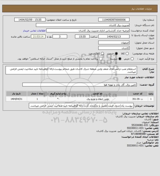 استعلام استعلام نصب ترانس های ضعف ولتی منطقه شرق کاشان طبق ضمائم پیوست.ارائه گواهینامه تایید صلاحیت ایمنی الزامی میباشد.