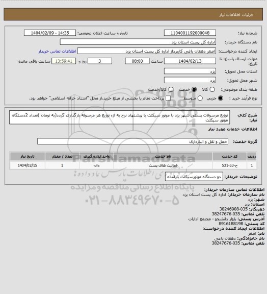 استعلام توزیع مرسولات پستی شهر یزد با موتور سیکلت با پیشنهاد نرخ به ازء توزیع هر مرسوله بارگذاری گردد(به تومان )تعداد 2دستگاه موتور سیکلت