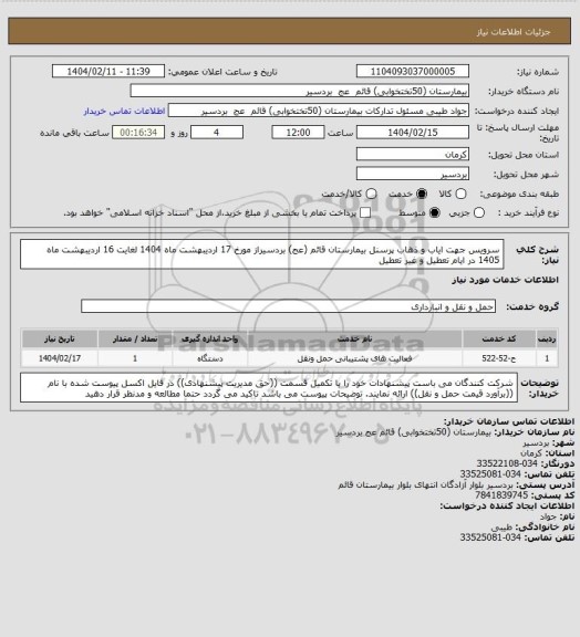 استعلام سرویس جهت ایاب و ذهاب پرسنل بیمارستان قائم (عج) بردسیراز مورخ 17 اردیبهشت ماه 1404 لغایت 16 اردیبهشت ماه 1405 در ایام تعطیل و غیر تعطیل