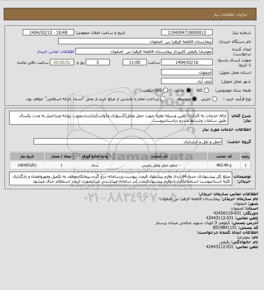 استعلام ارائه خدمات به کارفرما:تامین وسیله نقلیه جهت حمل ونقل(2سواری و1وانت)باراننده،بصورت روزانه ودراختیار به مدت یکسال طبق ساعات وشرایط مندرج دراسنادپیوست