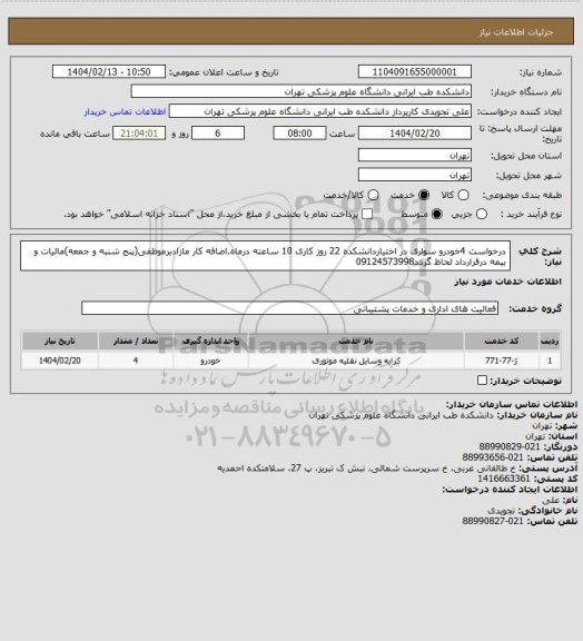 استعلام درخواست 4خودرو سواری در اختیاردانشکده 22 روز کاری 10 ساعته درماه.اضافه کار مازادبرموظفی(پنج شنبه و جمعه)مالیات و بیمه درقرارداد لحاظ گردد09124573998