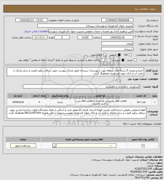 استعلام احیاء و مرمت 5 رشته قنات منطقه بلورد شهرستان سیرجان طبق مدارک پیوست جهت دریافت برآورد قیمت و سایر مدارک با واحد آب و خاک جهاد کشاورزی هماهنگ گردد .