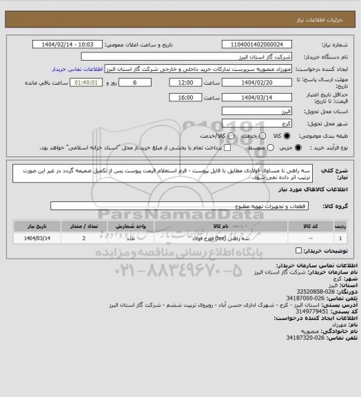 استعلام سه راهی نا مساوی فولادی مطابق با فایل پیوست - فرم استعلام قیمت پیوست پس از تکمیل ضمیمه گردد در غیر این صورت ترتیب اثر داده نمی شود.