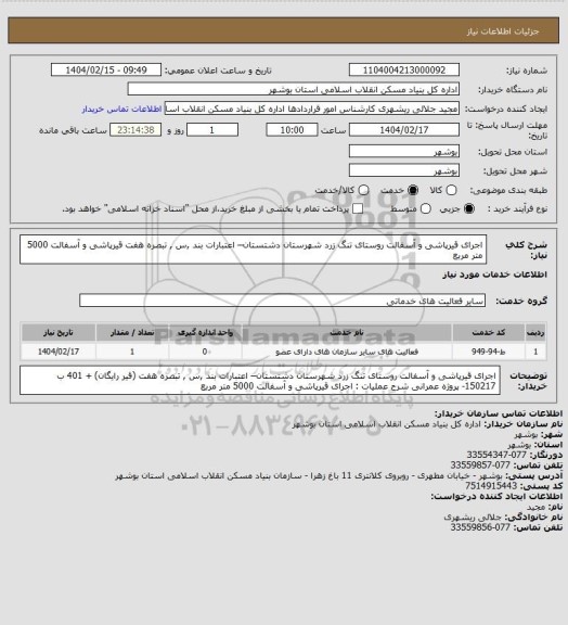 استعلام اجرای قیرپاشی و آسفالت روستای تنگ زرد شهرستان دشتستان– اعتبارات بند ,س , تبصره هفت  
 قیرپاشی و آسفالت  5000 متر مربع