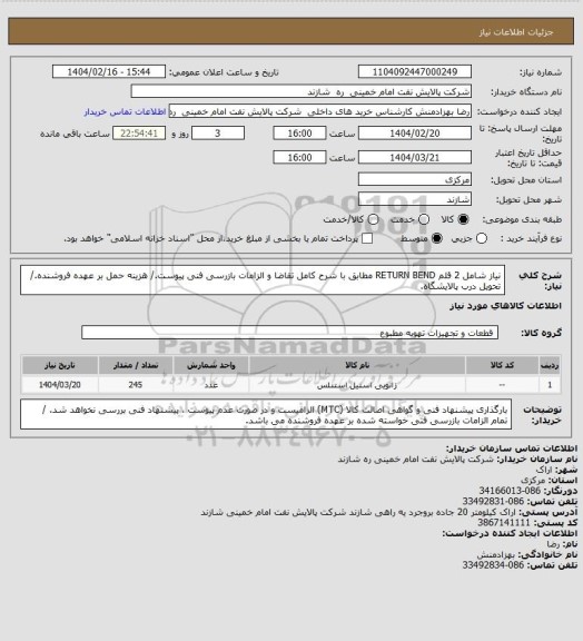 استعلام نیاز شامل 2 قلم RETURN BEND مطابق با شرح کامل تقاضا و الزامات بازرسی فنی پیوست./ هزینه حمل بر عهده فروشنده./ تحویل درب پالایشگاه.