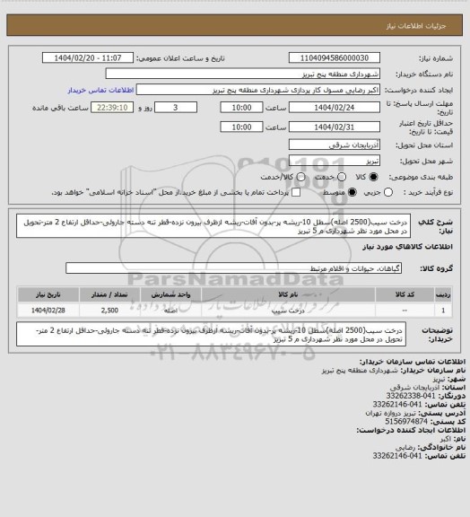 استعلام درخت سیب(2500 اصله)سطل 10-ریشه پر-بدون آفات-ریشه ازظرف بیرون نزده-قطر تنه دسته جاروئی-حداقل ارتفاع 2 متر-تحویل در محل مورد نظر شهرداری م 5 تبریز