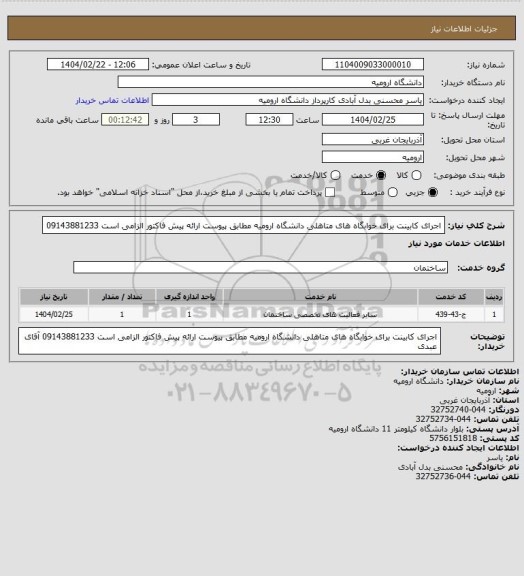 استعلام اجرای کابینت برای خوابگاه های متاهلی دانشگاه ارومیه مطابق پیوست
ارائه پیش فاکتور الزامی است 09143881233