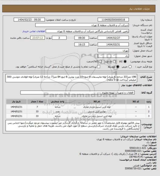 استعلام 198 متر(33 شاخه 6 متری) لوله مانیسمان 8 اینچ+33 عدد بوشن 8 اینچ 
84 متر(7 شاخه 12 متری) لوله فولادی جوشی 500 میلیمتر (پرداخت ها 3 ماهه)