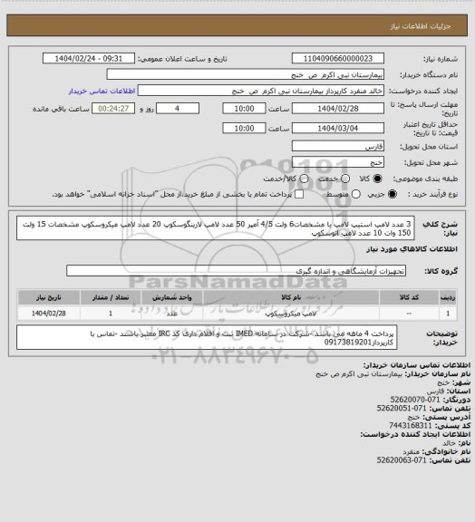 استعلام 3 عدد لامپ استیپ لامپ با مشخصات6 ولت 4/5 آمپر
50 عدد لامپ لارینگوسکوپ 
 20 عدد لامپ میکروسکوپ مشخصات 15 ولت 150 وات
10 عدد لامپ اتوسکوپ