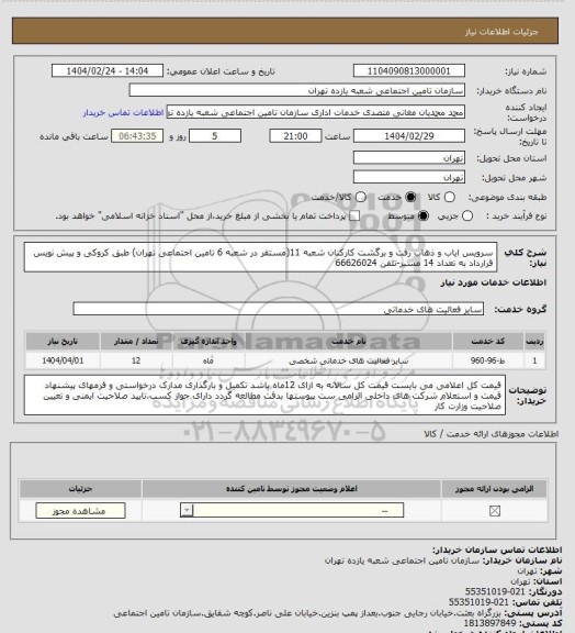 استعلام سرویس ایاب و ذهاب رفت و برگشت کارکنان شعبه 11(مستقر در شعبه 6 تامین اجتماعی تهران) طبق کروکی و پیش نویس قرارداد به تعداد 14 مسیر-تلفن 66626024