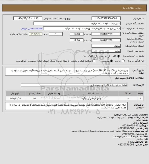 استعلام چراغ خیابانی 150وات LED (90عدد) طبق پیوست ،پیوست توسط تامین کننده تکمیل تایید مهروامضاگردد.تحویل در ساوه به عهده تامین کننده میباشد