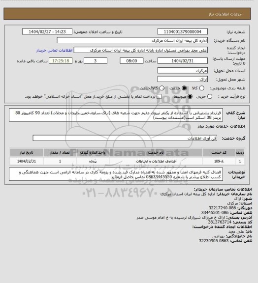 استعلام قرارداد پشتیبانی با استفاده از یکنفر نیروی مقیم جهت شعبه های (اراک،ساوه،خمین،دلیجان و محلات) تعداد 90 کامپیوتر 80 پرینتر 38 اسکنر است(مستندات پیوست)