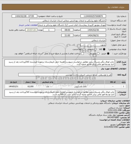 استعلام چاپ اوراق رنگی وسیاه سفید مطابق درخواست درپیوست/هزینه حمل تابیمارستان برعهده فروشنده کالا/پرداخت بعد از رسید انبار توسط امور مالی پیش فاکتور ضمیه گردد