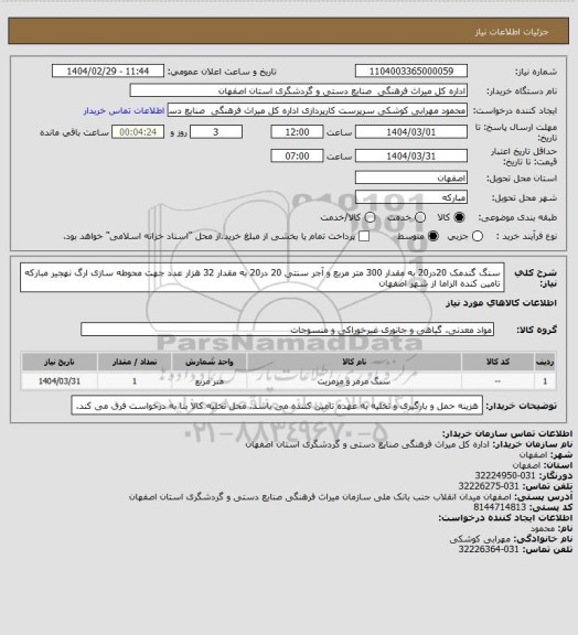 استعلام سنگ گندمک 20در20 به مقدار 300 متر مربع و آجر سنتی 20 در20 به مقدار 32 هزار عدد جهت محوطه سازی ارگ نهجیر مبارکه
تامین کنده الزاما از شهر اصفهان