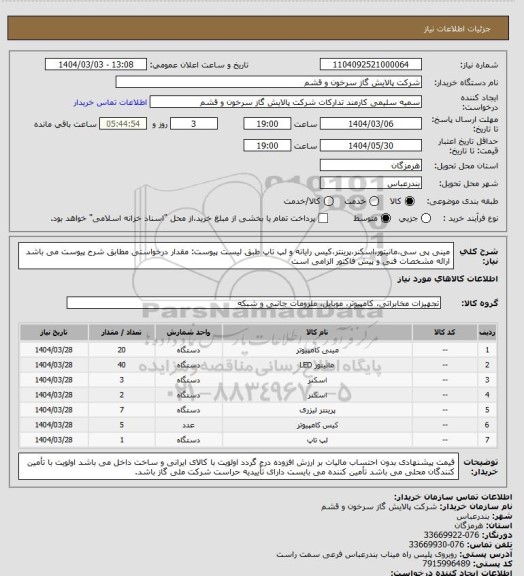 استعلام مینی پی سی،مانیتور،اسکنر،پرینتر،کیس رایانه و لپ تاپ طبق لیست پیوست:
مقدار درخواستی مطابق شرح پیوست می باشد
ارائه مشخصات فنی و پیش فاکتور الزامی است