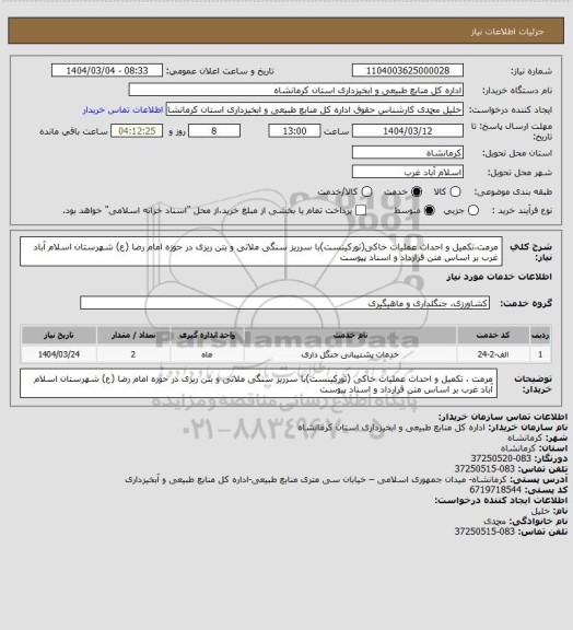 استعلام مرمت،تکمیل و احداث عملیات خاکی(تورکینست)با سرریز سنگی ملاتی و بتن ریزی در حوزه امام رضا (ع) شهرستان اسلام آباد غرب بر اساس متن قرارداد و اسناد پیوست