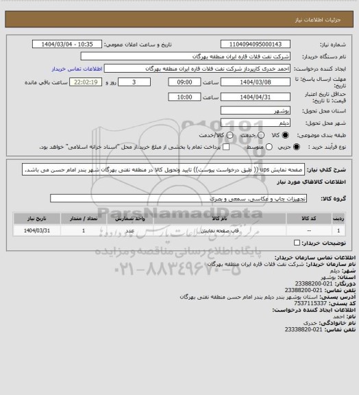استعلام صفحه نمایش ups (( طبق درخواست پیوست))
تایید وتحویل کالا در منطقه نفتی بهرگان شهر بندر امام حسن می باشد.