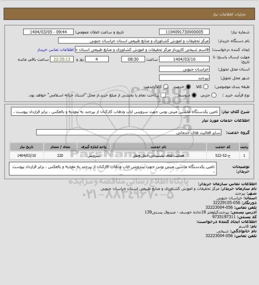 استعلام تامین یکدستگاه ماشین مینی بوس جهت سرویس ایاب وذهاب کارکنان از بیرجند به محمدیه و بالعکس ، برابر قرارداد پیوست .