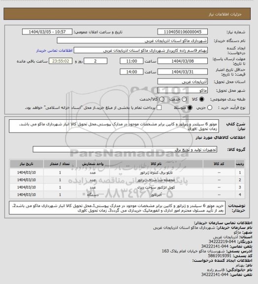 استعلام موتور 6 سیلندر و ژنراتور و کابین برابر مشخصات موجود در مدارک پیوستی.محل تحویل کالا انبار شهرداری ماکو می باشد. زمان تحویل :فوری