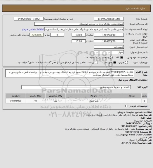 استعلام تقاضای 0330287/VALVEجهت اطلاع بیشتر از کالای مورد نیاز به تقاضای پیوستی مراجعه شود ، پیشنهاد فنی ، مالی بصورت مجزا پیوست گردد،خرید اعتباری میباشد.