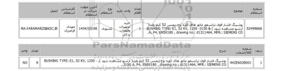 استعلام بوشینگ فشار قوی ترانسفور ماتور های کوره نوع زیمنس 52 کیلو ولت( آرشیو مشاهده شود ) & BUSHING TYPE: E1, 52 KV, 1250 -3150 A, P4, EN50180 , drawing no.: d1311464, MFR.: SIEMENS CO.