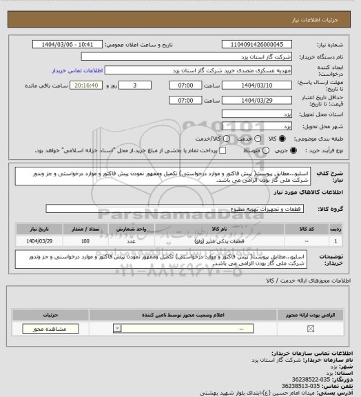 استعلام اسلیو...مطابق پیوست( پیش فاکتور و موارد درخواستی)  تکمیل وممهور نمودن پیش فاکتور و موارد درخواستی و جز وندور شرکت ملی گاز بودن الزامی می باشد.