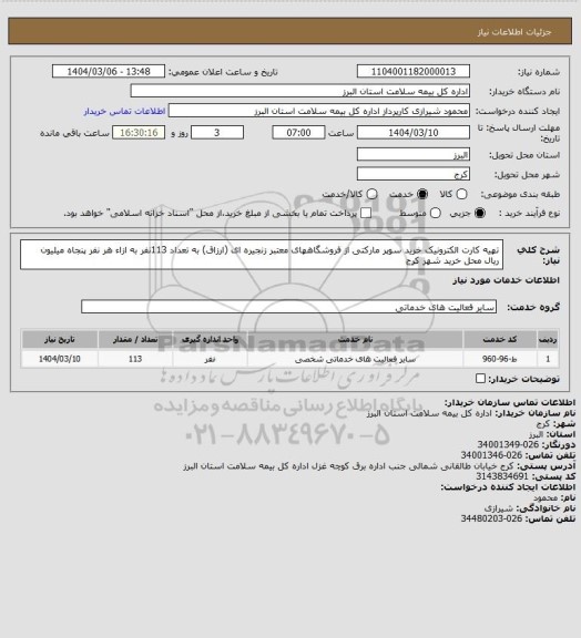 استعلام تهیه کارت الکترونیک خرید سوپر مارکتی از فروشگاههای معتبر زنجیره ای (ارزاق) به تعداد 113نفر به ازاء هر نفر پنجاه میلیون ریال محل خرید شهر کرج
