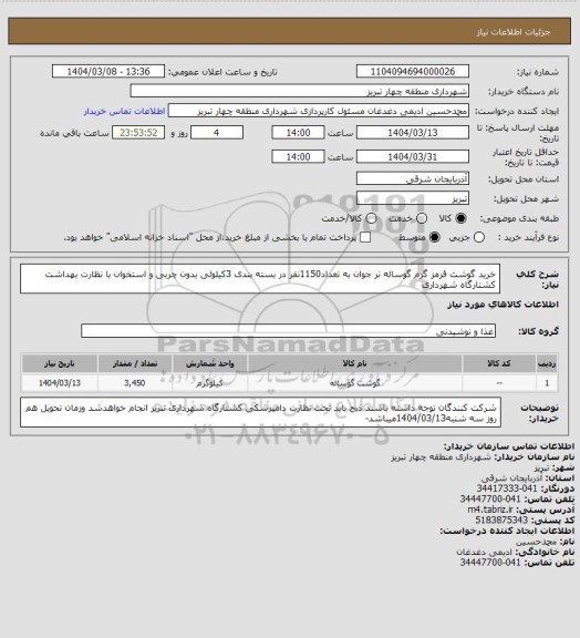 استعلام خرید گوشت قرمز گرم گوساله نر جوان به تعداد1150نفر در بسته بندی 3کیلوئی بدون چربی و استخوان با نظارت بهداشت کشتارگاه شهرداری