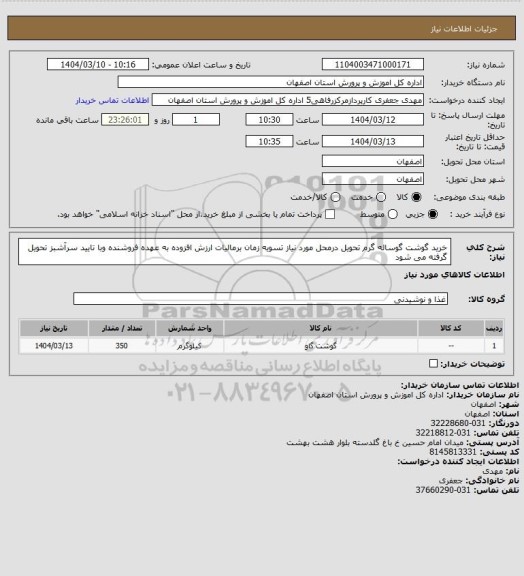 استعلام خرید گوشت گوساله گرم تحویل درمحل مورد نیاز تسویه زمان برمالیات ارزش افزوده به عهده فروشنده وبا تایید سرآشبز تحویل گرفته می شود