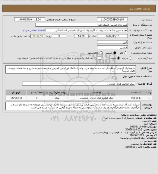 استعلام شهرداری فردیس در نظر دارد نسبت به پروژه خرید و اجرای المان نوری بین الحرمین و خیمه محرم به شرح و مشخصات پیوست اقدام نماید./