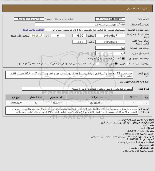 استعلام خرید مانیتور 22 اینچ جی پلاس (طبق شرایط پیوست) مدارک پیوست باید مهر و امضا و بارگذاری گردد. بارگذاری پیش فاکتور الزامی میباشد.