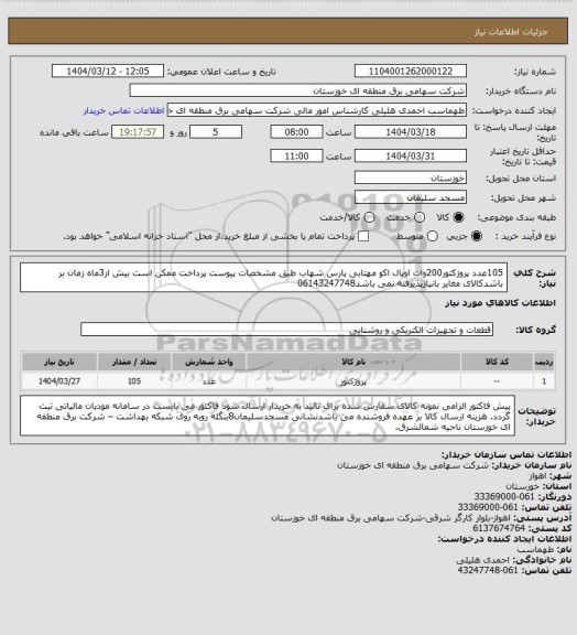 استعلام 105عدد پروژکتور200وات اوپال اکو مهتابی پارس شهاب طبق مشخصات پیوست پرداخت ممکن است بیش از3ماه زمان بر باشدکالای مغایر بانیازپذیرفته نمی باشد06143247748