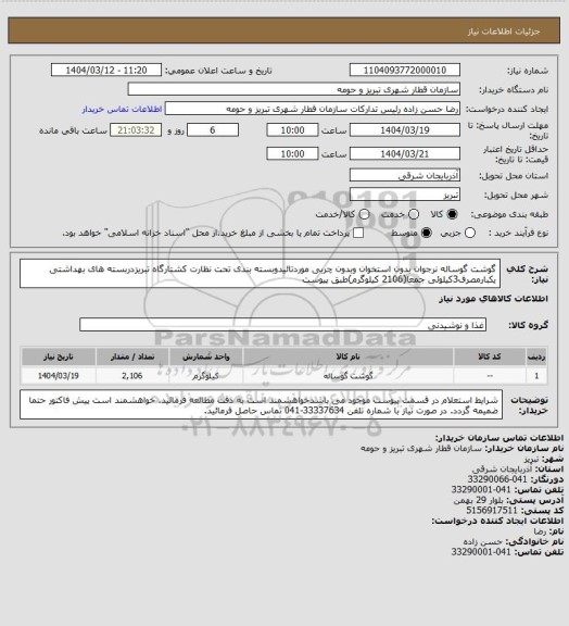 استعلام گوشت گوساله نرجوان بدون استخوان وبدون چربی موردتائیدوبسته بندی تحت نظارت کشتارگاه تبریزدربسته های بهداشتی یکبارمصرف3کیلوئی جمعا(2106 کیلوگرم)طبق پیوست