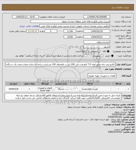 استعلام الکترو پمپ چاه عمیق،توان 7.5 کیلو وات،دبی 250 لیتر بر دقیقه،هد 150 متر،ایرانی،درجه یک،دارای ضمانت،تعداد یک دستگاه