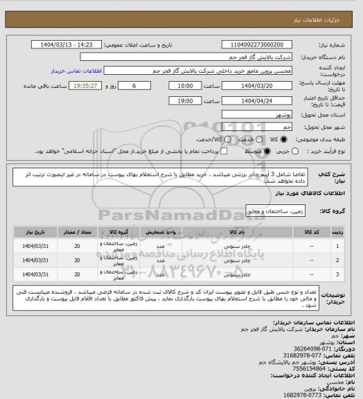 استعلام تقاضا  شامل 3 آیتم چادر برزنتی میباشد . خرید مطابق با شرح استعلام بهای پیوست در سامانه در غیر اینصورت ترتیب اثر داده نخواهد شد.