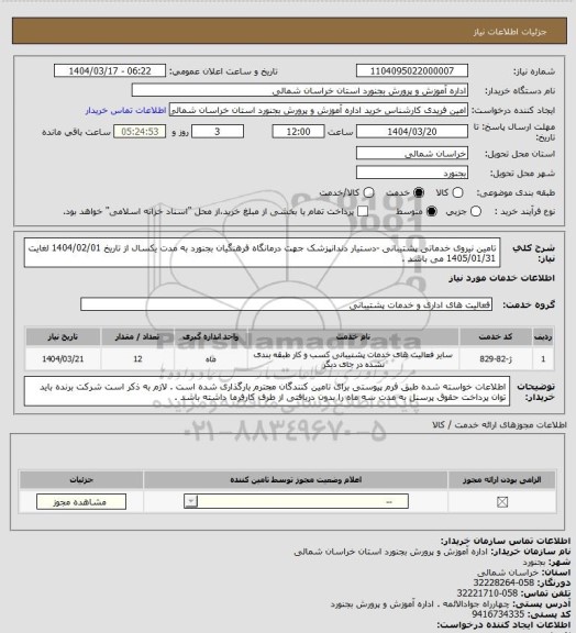 استعلام تامین نیروی خدماتی پشتیبانی -دستیار دندانپزشک جهت درمانگاه فرهنگیان بجنورد به مدت یکسال از تاریخ 1404/02/01 لغایت 1405/01/31 می باشد .