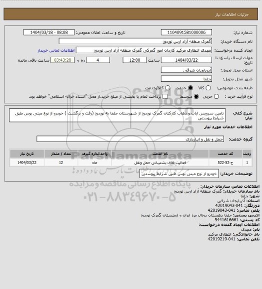 استعلام تامین سرویس ایاب و ذهاب کارکنان گمرک نوردوز از شهرستان جلفا به نوردوز (رفت و برگشت )
خودرو از نوع مینی بوس طبق شرایط پیوستی